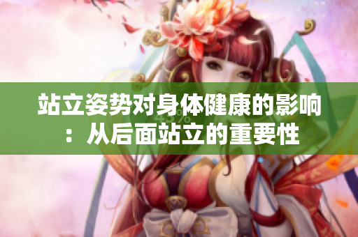 站立姿势对身体健康的影响：从后面站立的重要性