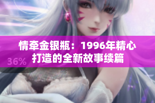 情牵金银瓶：1996年精心打造的全新故事续篇