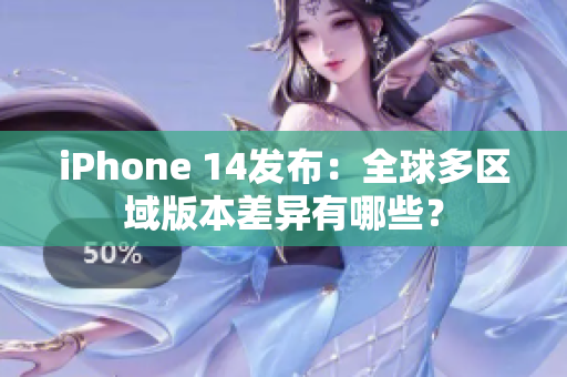 iPhone 14发布：全球多区域版本差异有哪些？
