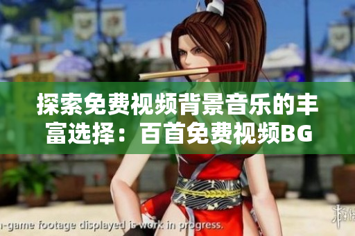 探索免费视频背景音乐的丰富选择：百首免费视频BGM完美汇总