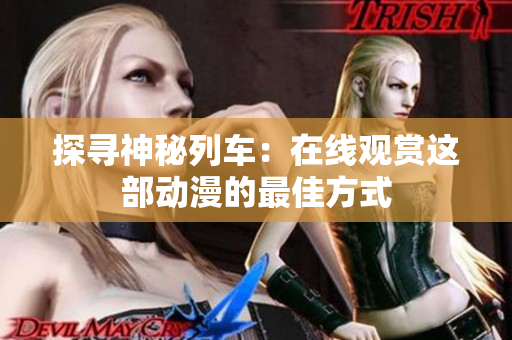探寻神秘列车：在线观赏这部动漫的最佳方式