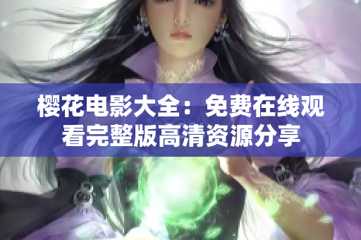 樱花电影大全：免费在线观看完整版高清资源分享