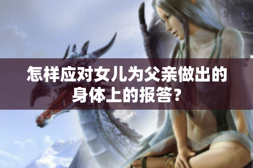 怎样应对女儿为父亲做出的身体上的报答？