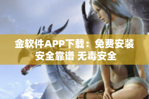 金软件APP下载：免费安装 安全靠谱 无毒安全