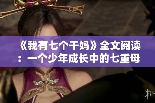 《我有七个干妈》全文阅读：一个少年成长中的七重母爱旅程