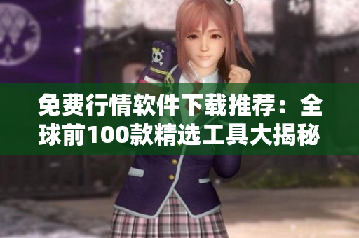 免费行情软件下载推荐：全球前100款精选工具大揭秘
