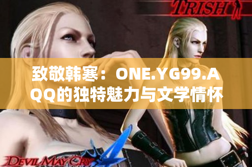 致敬韩寒：ONE.YG99.AQQ的独特魅力与文学情怀