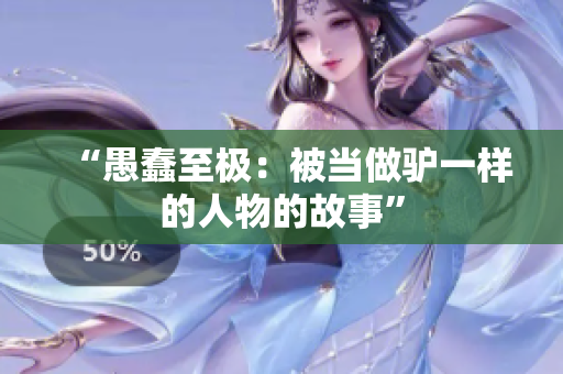 “愚蠢至极：被当做驴一样的人物的故事”