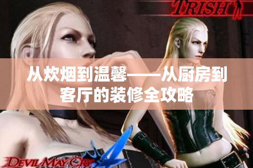 从炊烟到温馨——从厨房到客厅的装修全攻略