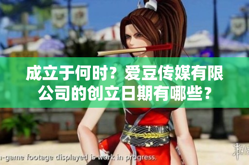 成立于何时？爱豆传媒有限公司的创立日期有哪些？