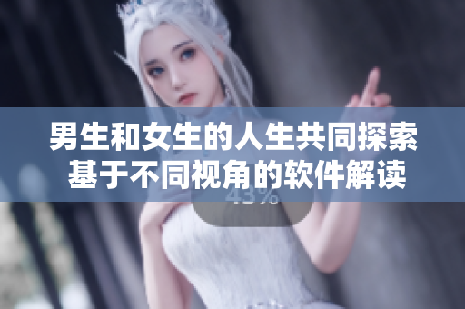 男生和女生的人生共同探索 基于不同视角的软件解读