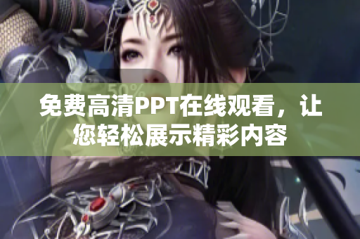 免费高清PPT在线观看，让您轻松展示精彩内容