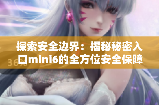 探索安全边界：揭秘秘密入口mini6的全方位安全保障