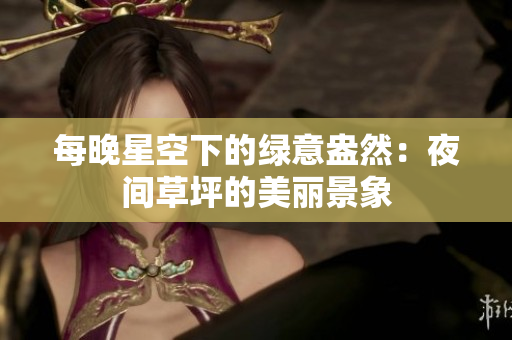 每晚星空下的绿意盎然：夜间草坪的美丽景象