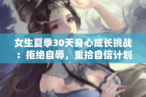 女生夏季30天身心成长挑战：拒绝自辱，重拾自信计划