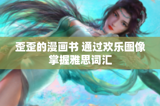 歪歪的漫画书 通过欢乐图像掌握雅思词汇