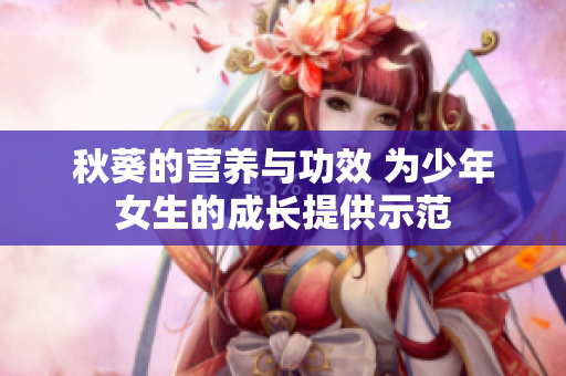 秋葵的营养与功效 为少年女生的成长提供示范