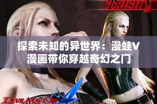 探索未知的异世界：漫蛙V漫画带你穿越奇幻之门