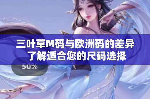 三叶草M码与欧洲码的差异 了解适合您的尺码选择