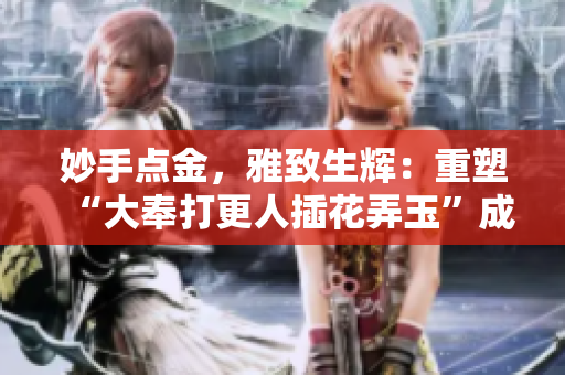 妙手点金，雅致生辉：重塑“大奉打更人插花弄玉”成语的魅力