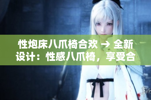 性炮床八爪椅合欢 → 全新设计：性感八爪椅，享受合欢体验