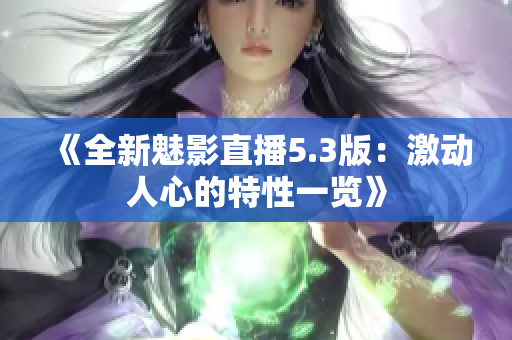 《全新魅影直播5.3版：激动人心的特性一览》