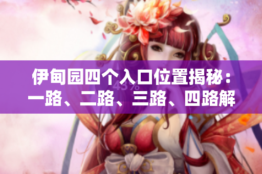 伊甸园四个入口位置揭秘：一路、二路、三路、四路解析