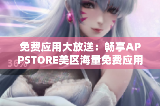 免费应用大放送：畅享APPSTORE美区海量免费应用！
