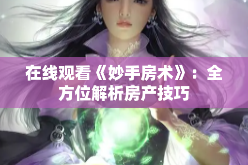在线观看《妙手房术》：全方位解析房产技巧