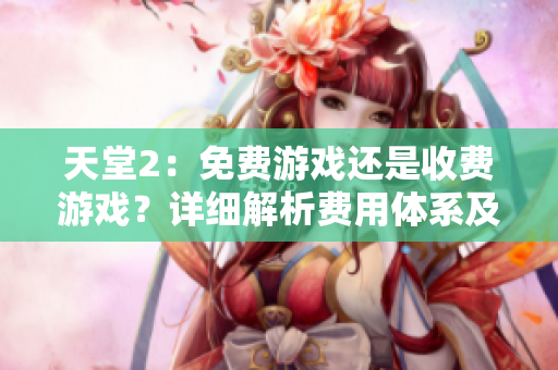 天堂2：免费游戏还是收费游戏？详细解析费用体系及玩家体验