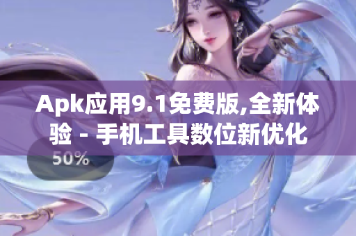 Apk应用9.1免费版,全新体验 - 手机工具数位新优化