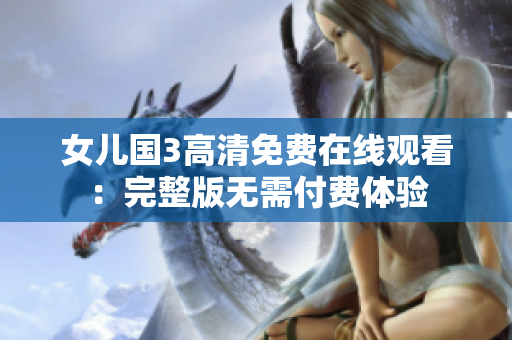 女儿国3高清免费在线观看：完整版无需付费体验