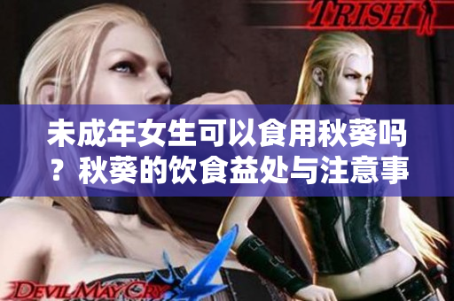 未成年女生可以食用秋葵吗？秋葵的饮食益处与注意事项