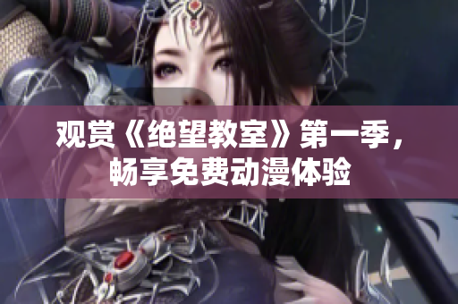 观赏《绝望教室》第一季，畅享免费动漫体验