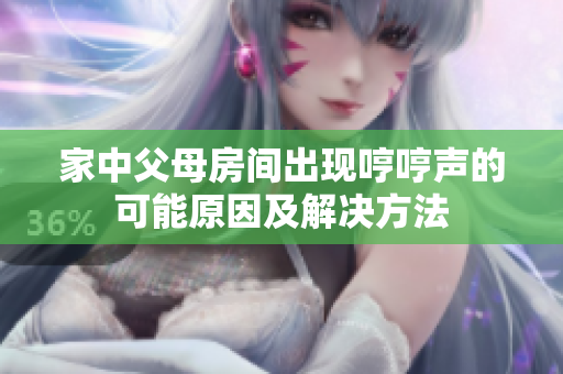 家中父母房间出现哼哼声的可能原因及解决方法