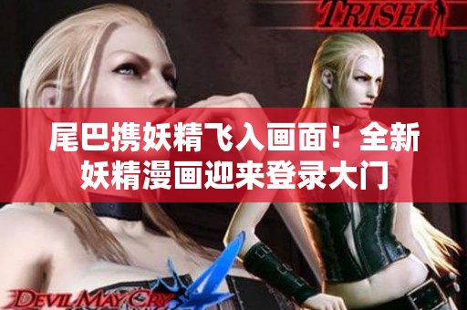 尾巴携妖精飞入画面！全新妖精漫画迎来登录大门
