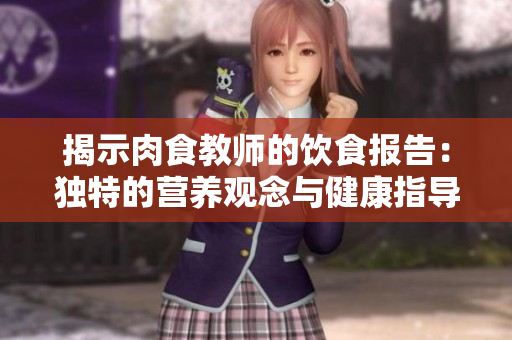 揭示肉食教师的饮食报告：独特的营养观念与健康指导