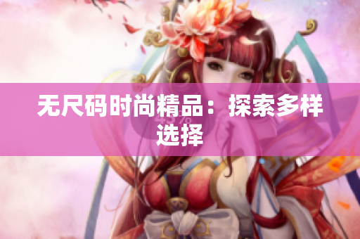 无尺码时尚精品：探索多样选择