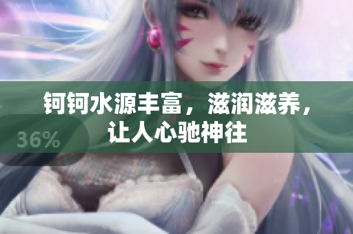 钶钶水源丰富，滋润滋养，让人心驰神往