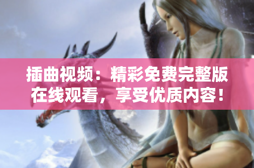 插曲视频：精彩免费完整版在线观看，享受优质内容！