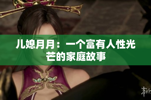 儿媳月月：一个富有人性光芒的家庭故事