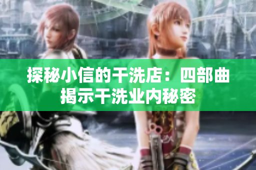 探秘小信的干洗店：四部曲揭示干洗业内秘密