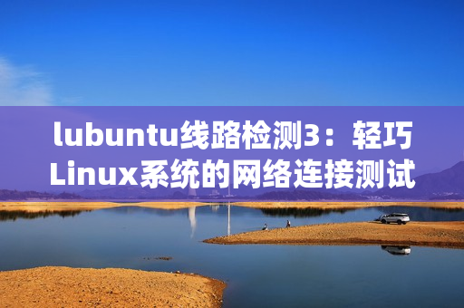lubuntu线路检测3：轻巧Linux系统的网络连接测试