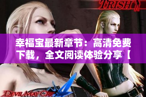 幸福宝最新章节：高清免费下载，全文阅读体验分享【附下载链接】