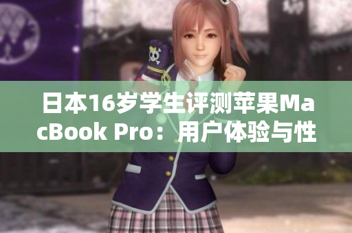 日本16岁学生评测苹果MacBook Pro：用户体验与性能如何？