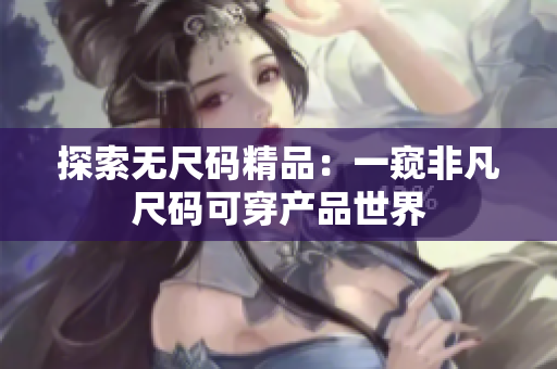 探索无尺码精品：一窥非凡尺码可穿产品世界