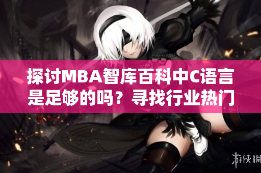 探讨MBA智库百科中C语言是足够的吗？寻找行业热门话题般的替代可能性