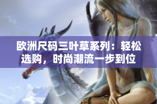 欧洲尺码三叶草系列：轻松选购，时尚潮流一步到位