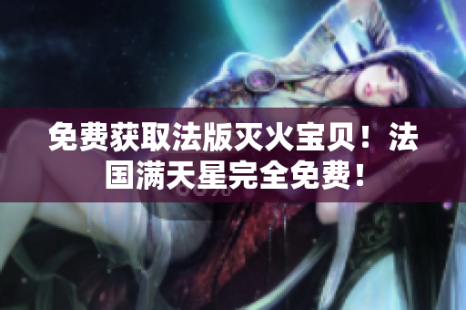 免费获取法版灭火宝贝！法国满天星完全免费！