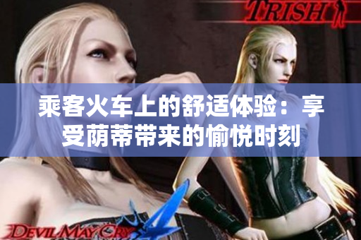 乘客火车上的舒适体验：享受荫蒂带来的愉悦时刻